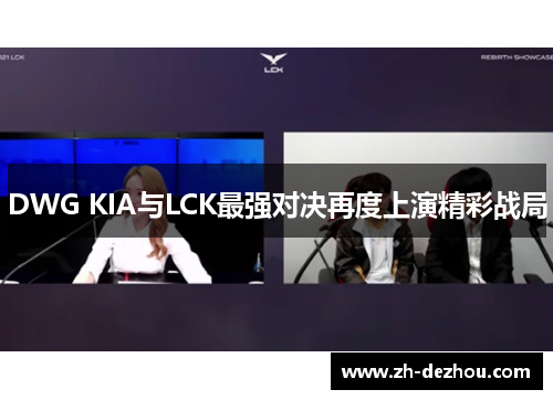 DWG KIA与LCK最强对决再度上演精彩战局